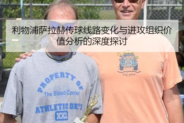 利物浦萨拉赫传球线路变化与进攻组织价值分析的深度探讨