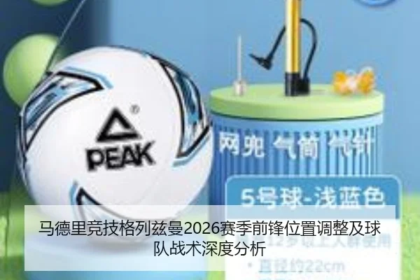 马德里竞技格列兹曼2026赛季前锋位置调整及球队战术深度分析